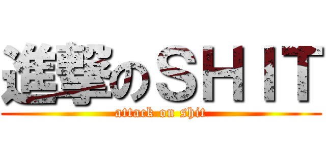 進撃のＳＨＩＴ (attack on shit)