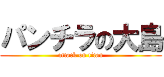 パンチラの大島 (attack on titan)