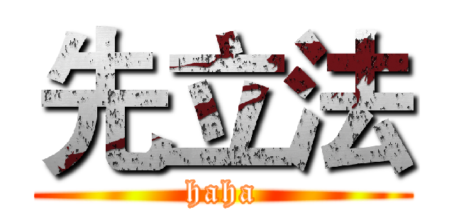 先立法 (haha)