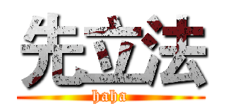 先立法 (haha)