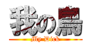 我の鳥 (My Dick)