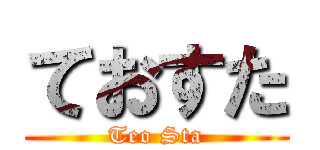 ておすた (Teo Sta)