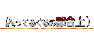 （入ってるぐるの都合上） (attack on titan)