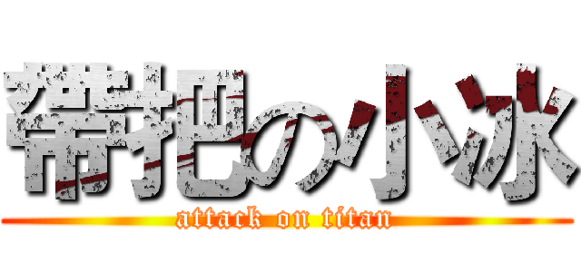 帶把の小冰 (attack on titan)