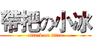 帶把の小冰 (attack on titan)