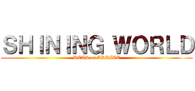 ＳＨＩＮＩＮＧ ＷＯＲＬＤ (DEAD or ARRIVE)