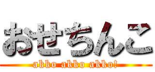 おせちんこ (akko akko akko!)