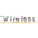 ~Ｗｉｒｅｌｅｓｓ  ()
