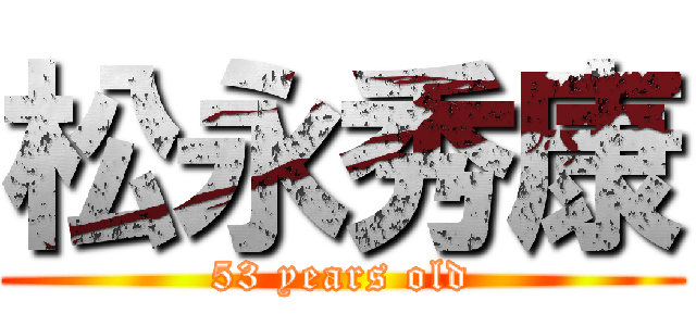 松永秀康 (53 years old)