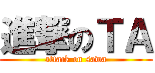 進撃のＴＡ (attack on sawa)