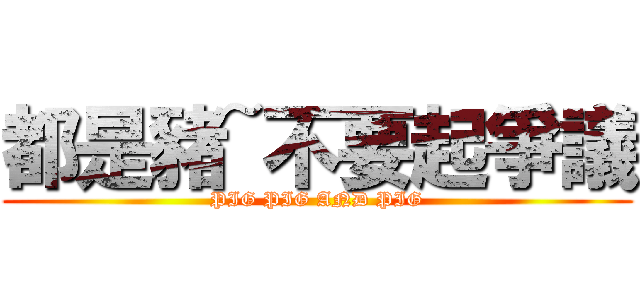 都是豬~不要起爭議 (PIG PIG AND PIG)