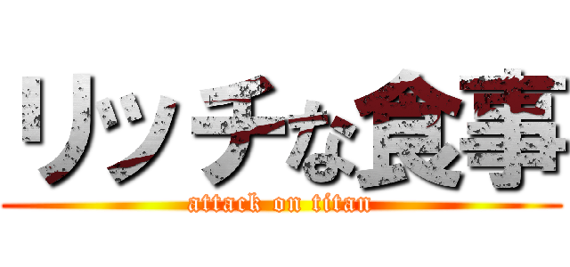 リッチな食事 (attack on titan)