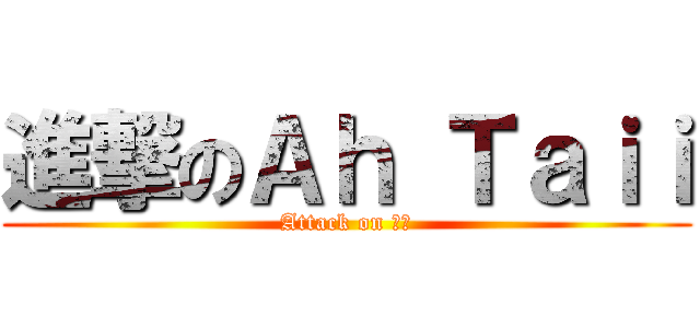 進撃のＡｈ Ｔａｉｉ (Attack on 滅龍)