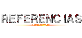 ＲＥＦＥＲＥＮＣＩＡＳ ( Attack on Titan)