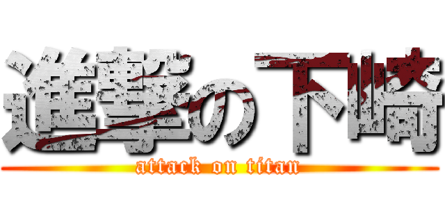 進撃の下崎 (attack on titan)