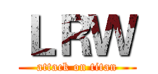 ＬＲＷ (attack on titan)