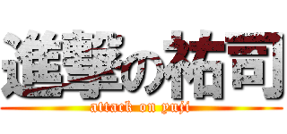 進撃の祐司 (attack on yuji)