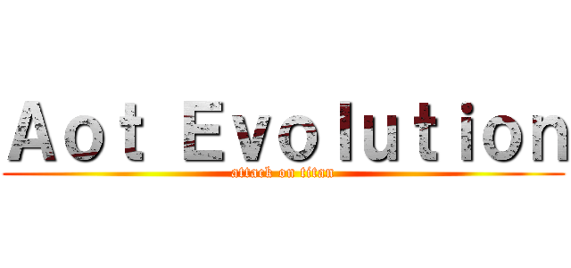 Ａｏｔ Ｅｖｏｌｕｔｉｏｎ (attack on titan)