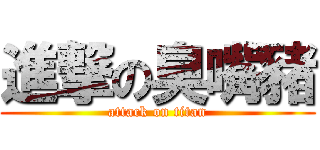 進撃の臭嘴豬 (attack on titan)