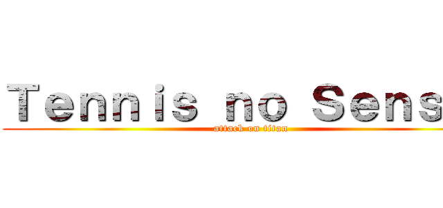 Ｔｅｎｎｉｓ ｎｏ Ｓｅｎｓｅｉ (attack on titan)