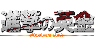 進撃の英金 (attack on sex♂)