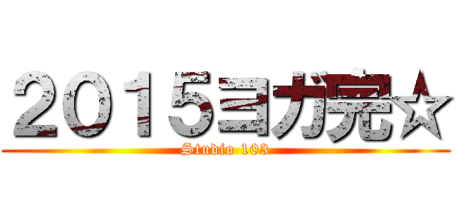 ２０１５ヨガ完☆ (Studio 103)