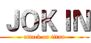 ＪＯＫＩＮ (attack on titan)