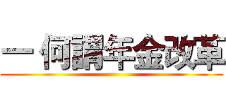一 何謂年金改革 ()