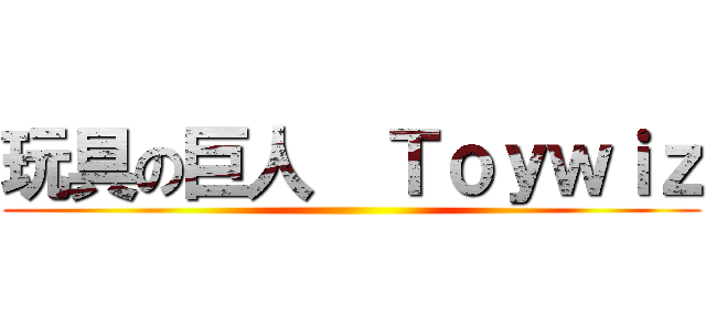 玩具の巨人  Ｔｏｙｗｉｚ ()