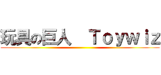 玩具の巨人  Ｔｏｙｗｉｚ ()