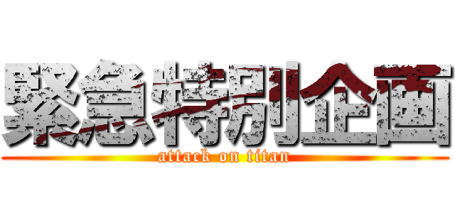 緊急特別企画 (attack on titan)