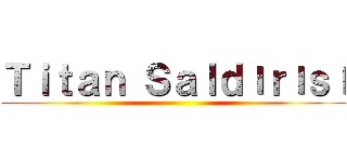 Ｔｉｔａｎ Ｓａｌｄıｒıｓı ()