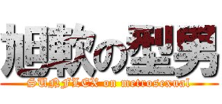 旭軟の型男 (SUNFLEX on metrosexual)