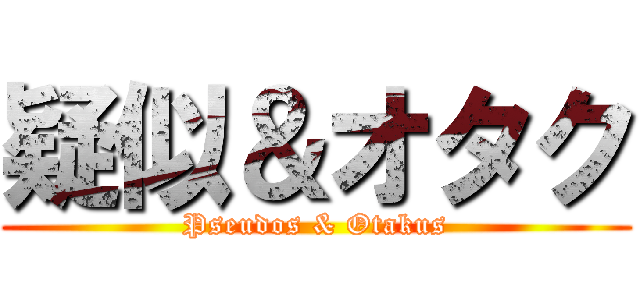 疑似＆オタク (Pseudos & Otakus)