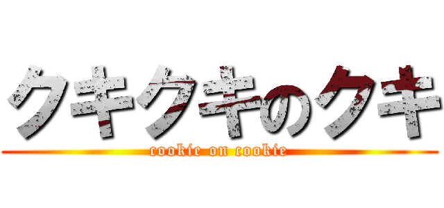 クキクキのクキ (cookie on cookie)
