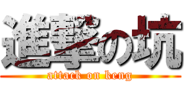 進撃の坑 (attack on keng)