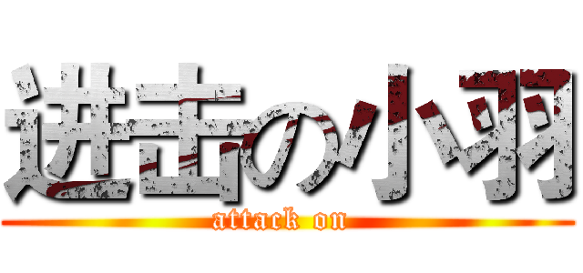 进击の小羽 (attack on )
