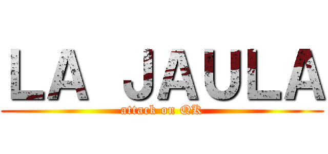 ＬＡ ＪＡＵＬＡ (attack on QK)