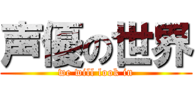 声優の世界 (we will look in)