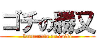 ゴチの勝又 (katsumata on daiki)