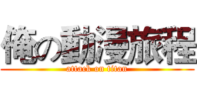 俺の動漫旅程 (attack on titan)