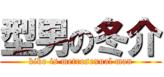 型男の冬介 (kiko is metrosexual man)