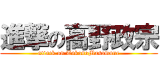 進撃の高野政宗 (attack on TakanoMasamune)