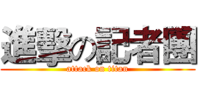 進擊の記者團 (attack on titan)