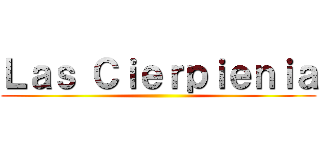Ｌａｓ Ｃｉｅｒｐｉｅｎｉａ ()
