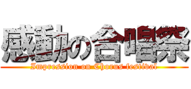 感動の合唱祭 (Impression on Chorus festival)