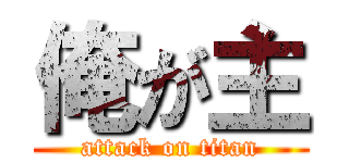 俺が主 (attack on titan)