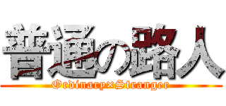 普通の路人 (Ordinary×Stranger)