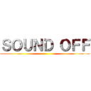 ＳＯＵＮＤ ＯＦＦ ()