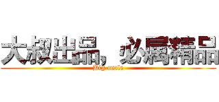 大叔出品，必属精品 (Big uncle)